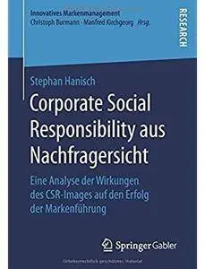 Corporate Social Responsibility aus Nachfragersicht: Eine Analyse der Wirkungen des CSR-Images auf den Erfolg der Markenführung