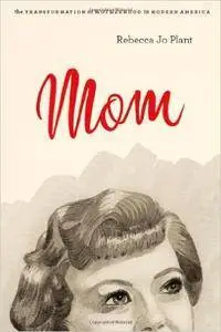 Mom: The Transformation of Motherhood in Modern America [Repost]