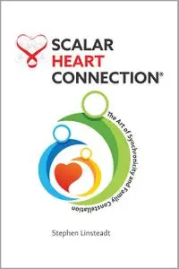 Scalar Heart Connection, Second Edition: The Art of Synchronicity and Family Constellation