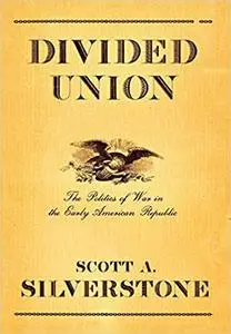 Divided Union: The Politics of War in the Early American Republic