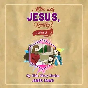 «Who Was Jesus, Really? Book Two» by James Taiwo