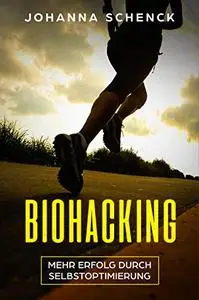 Biohacking - Mehr Erfolg durch Selbstoptimierung: Schritt für Schritt zum sportlichen und privaten Erfolg (German Edition)