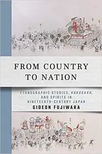 From Country to Nation: Ethnographic Studies, Kokugaku, and Spirits in Nineteenth-Century Japan