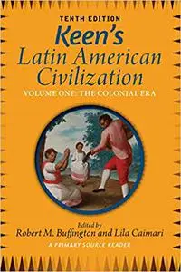 Keen's Latin American Civilization, Volume 1: A Primary Source Reader, Volume One: The Colonial Era Ed 10