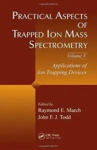 Practical Aspects of Trapped Ion Mass Spectrometry, Volume V: Applications of Ion Trapping Devices (Repost)