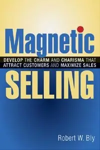 Magnetic Selling: Develop the Charm and Charisma That Attract Customers and Maximize Sales (repost)