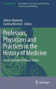 Professors, Physicians and Practices in the History of Medicine: Essays in Honor of Nancy Siraisi (Archimedes)