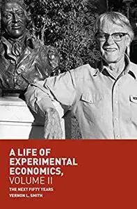 A Life of Experimental Economics, Volume II: The Next Fifty Years