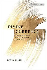 Divine Currency: The Theological Power of Money in the West