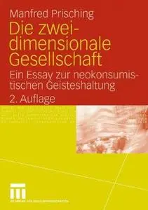 Die zweidimensionale Gesellschaft: Ein Essay zur neokonsumistischen Geisteshaltung