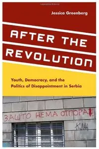 After the Revolution: Youth, Democracy, and the Politics of Disappointment in Serbia (repost)
