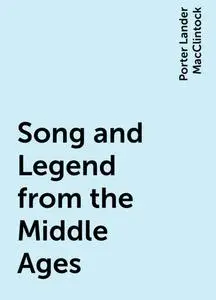 «Song and Legend from the Middle Ages» by Porter Lander MacClintock