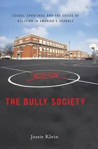 The Bully Society: School Shootings and the Crisis of Bullying in Americas Schools