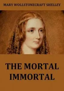 «The Mortal Immortal» by Mary Wollstonecraft Shelley