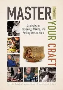 Master Your Craft: Strategies for Designing, Making, and Selling Artisan Work