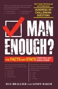 «Man Enough?: The Facts and Stats Every Real Guy Should Know» by Max Brallier,Geoff Baker