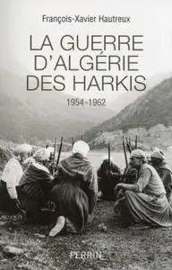 François-Xavier Hautreux, "La guerre d'Algérie des harkis 1954-1962"