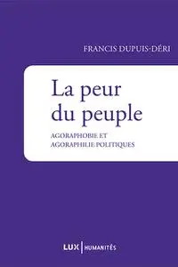 Francis Dupuis-Déri, "La peur du peuple: Agoraphobie et agoraphilie politiques"