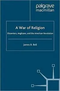 A War of Religion: Dissenters, Anglicans and the American Revolution