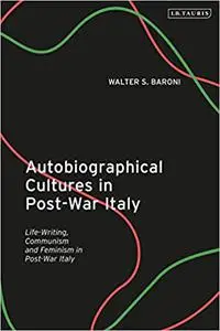 Autobiographical Cultures in Post-War Italy: Life-Writing, Communism and Feminism