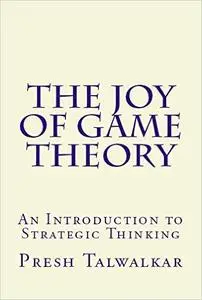 The Joy of Game Theory: An Introduction to Strategic Thinking (repost)