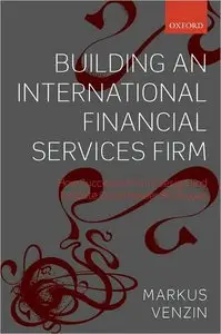 Building an International Financial Services Firm: How Successful Firms Design and Execute Cross-Border Strategies