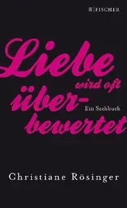 Liebe wird oft überbewertet - Ein Sachbuch