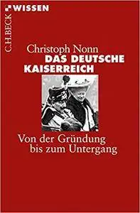 Das deutsche Kaiserreich: Von der Gründung bis zum Untergang