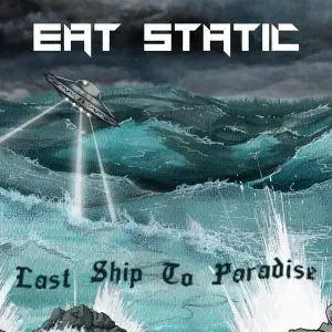 Eat Static - Last Ship to Paradise (2017)