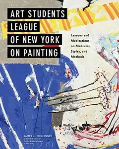 Art Students League of New York on Painting: Lessons and Meditations on Mediums, Styles, and Methods