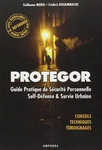 Guillaume Morel, Frédéric Bouammache, "Protégor : Guide pratique de sécurité personnelle, self-défense et survie urbaine"