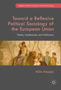 Toward a Reflexive Political Sociology of the European Union: Fields, Intellectuals and Politicians