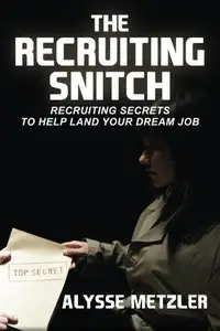 The Recruiting Snitch: Recruiting secrets to help land your dream job