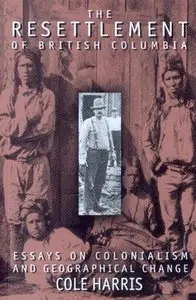 The Resettlement of British Columbia: Essays on Colonialism and Geographical Change 