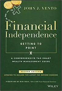 Financial Independence (Getting to Point X): A Comprehensive Tax-Smart Wealth Management Guide, 2nd edition