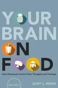 Your Brain on Food: How Chemicals Control Your Thoughts and Feelings, 3rd Edition