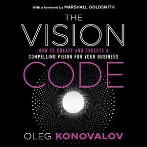 The Vision Code: How to Create and Execute a Compelling Vision for Your Business [Audiobook]