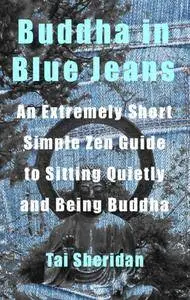 Buddha in Blue Jeans: An Extremely Short Simple Zen Guide to Sitting Quietly