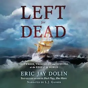 Left for Dead: Shipwreck, Treachery, and Survival at the Edge of the World [Audiobook]