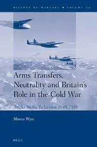 Arms Transfers, Neutrality and Britain's Role in the Cold War: Anglo-Swiss Relations 1945-1958 (repost)