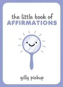 «The Little Book of Affirmations» by Gilly Pickup