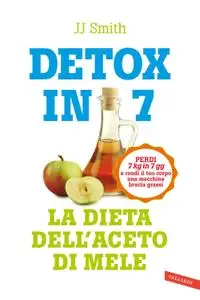 J.J. Smith - Detox in 7. La dieta dell'aceto di mele