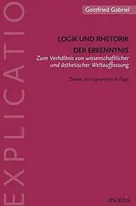 Logik und Rhetorik der Erkenntnis: Zum Verhältnis von wissenschaftlicher und ästhetischer Weltauffassung