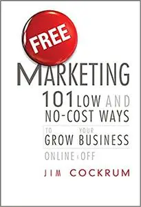 Free Marketing: 101 Low and No-Cost Ways to Grow Your Business, Online and Off