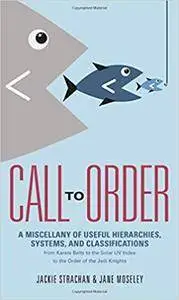 Call to Order: A Miscellany of Useful Hierarchies, Systems, and Classifications