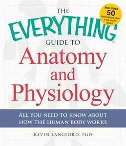 «The Everything Guide to Anatomy and Physiology: All You Need to Know about How the Human Body Works» by Kevin Langford