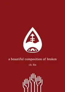 «A Beautiful Composition of Broken» by r.h. Sin