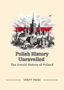 Polish History Unravelled: The Untold History of Poland