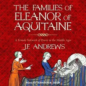 The Families of Eleanor of Aquitaine: A Female Network of Power in the Middle Ages [Audiobook]