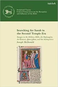 Searching for Sarah in the Second Temple Era: Images in the Hebrew Bible, the Septuagint, the Genesis Apocryphon, and th